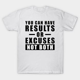 You Can Have Results Or Excuses - Not Both - Inspiration T-Shirt